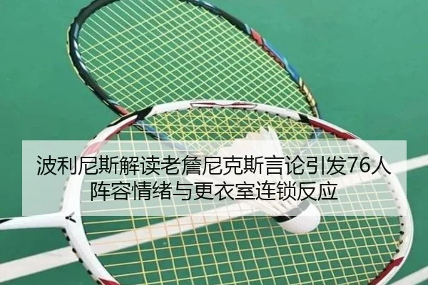 波利尼斯解读老詹尼克斯言论引发76人阵容情绪与更衣室连锁反应（NIUBASPORTS）